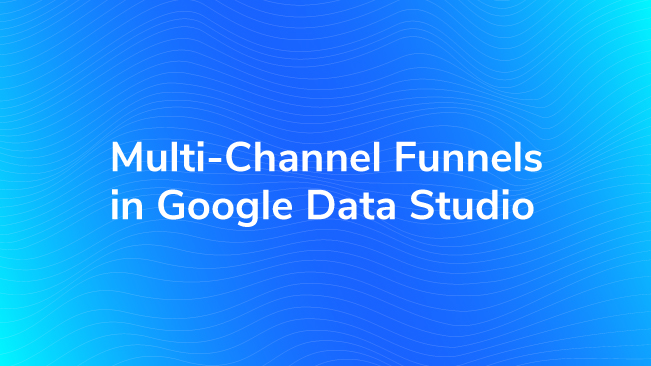 Multi-Channel Funnels In Google Data Studio